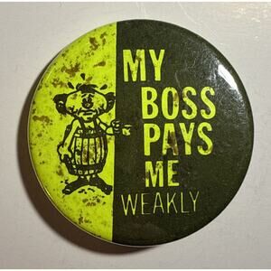 My Boss Pays Me Weakly Vintage Pinback Button 1.75" E10